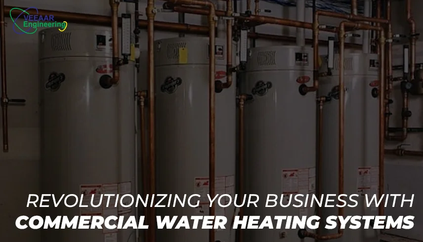 Revolutionizing Your Business with Commercial Water Heating Systems