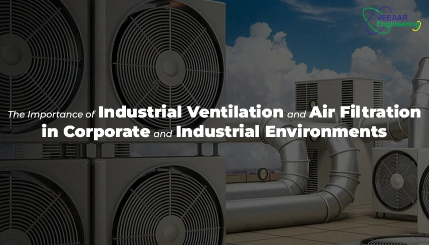 The Importance of Industrial Ventilation and Air Filtration in Corporate and Industrial Environments