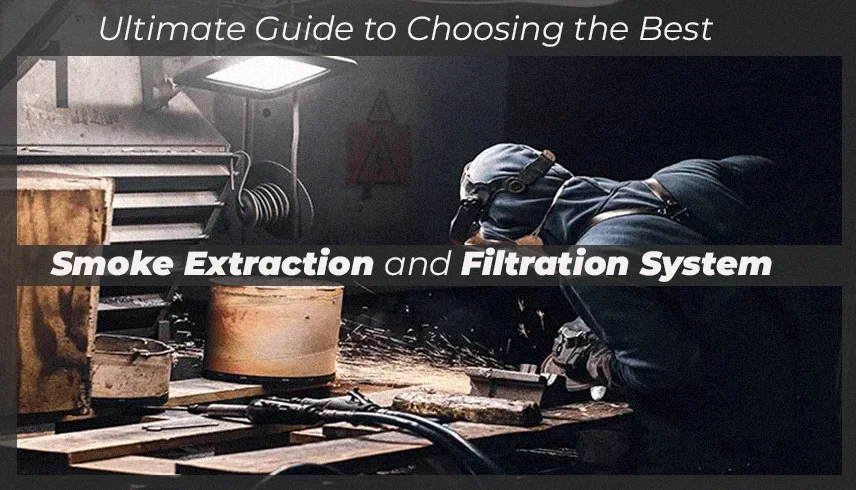 The Ultimate Guide to Choosing the Right Smoke Extraction and Filtration System